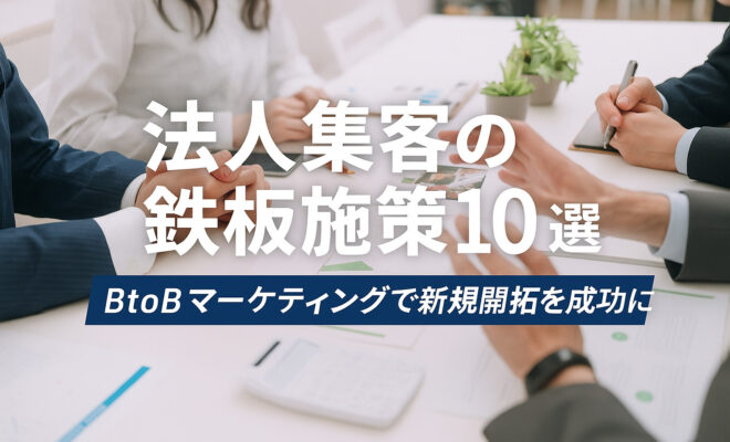 会議資料を囲むビジネスパーソンの手元と「法人集客の鉄板施策10選｜BtoBマーケティングで新規開拓を成功に」という日本語テキストが重なる画像